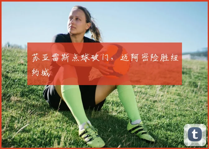 苏亚雷斯点球破门，迈阿密险胜纽约城