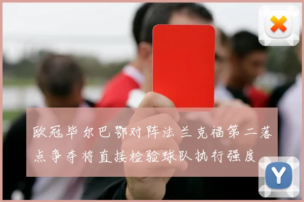 欧冠毕尔巴鄂对阵法兰克福第二落点争夺将直接检验球队执行强度