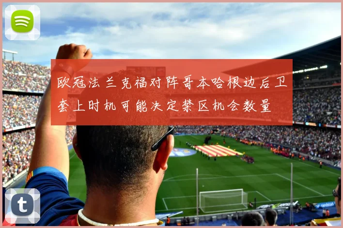 欧冠法兰克福对阵哥本哈根边后卫套上时机可能决定禁区机会数量